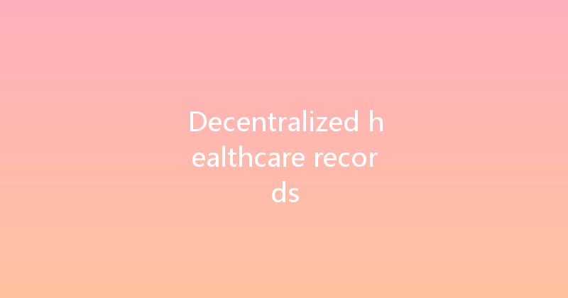 Decentralized healthcare records 