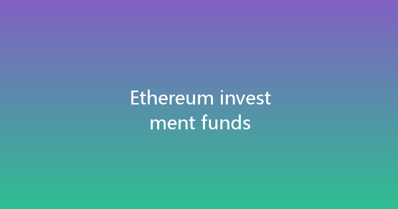 Ethereum investment funds 