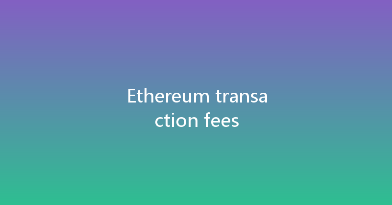 Ethereum transaction fees 