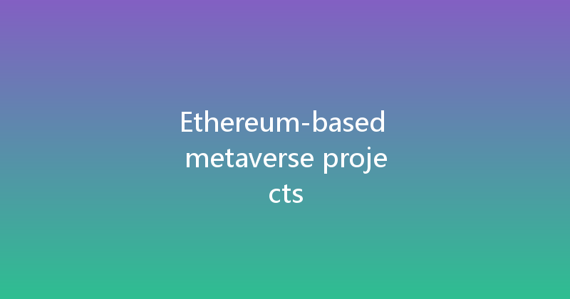 Ethereum-based metaverse projects 