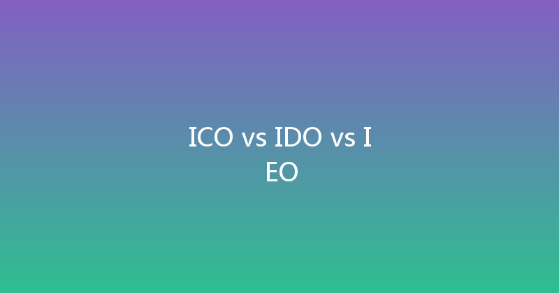 ICO vs IDO vs IEO 