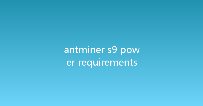 antminer s9 power requirements 