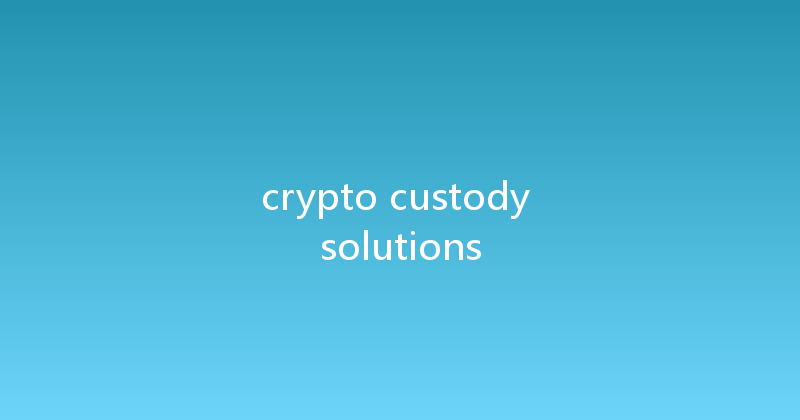 crypto custody solutions 