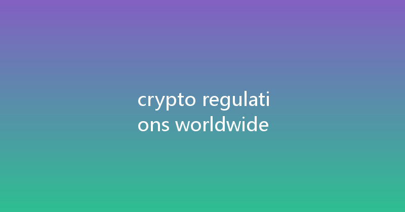 crypto regulations worldwide 