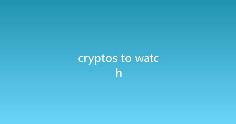 cryptos to watch 
