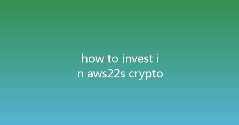 how to invest in aws22s crypto 