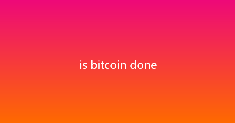 is bitcoin done 