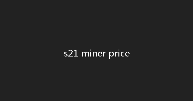s21 miner price 