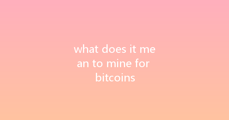 what does it mean to mine for bitcoins 