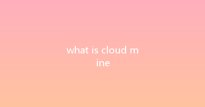 what is cloud mine 