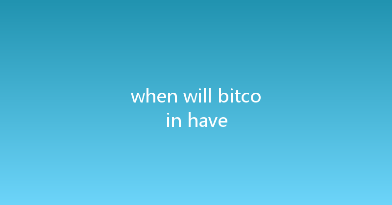 when will bitcoin have 