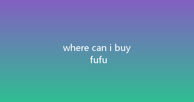 where can i buy fufu 
